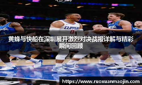 黄蜂与快船在深圳展开激烈对决战报详解与精彩瞬间回顾